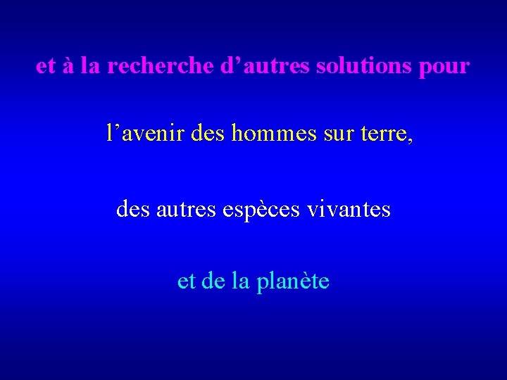 et à la recherche d’autres solutions pour l’avenir des hommes sur terre, des autres