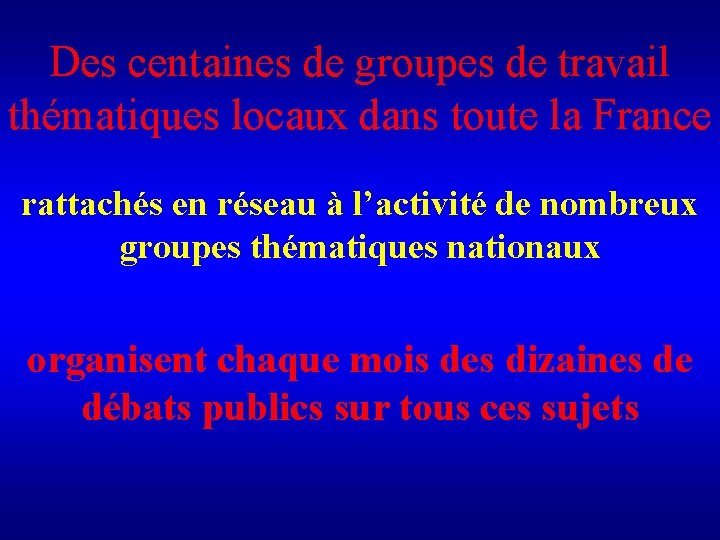 Des centaines de groupes de travail thématiques locaux dans toute la France rattachés en