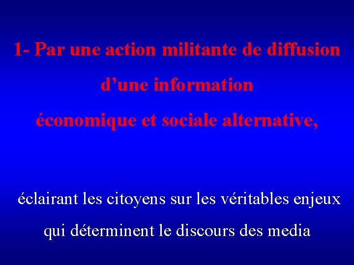 1 - Par une action militante de diffusion d’une information économique et sociale alternative,