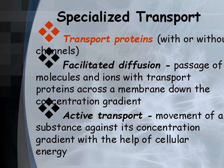 Specialized Transport v v Transport proteins (with or withou channels) Facilitated diffusion - passage