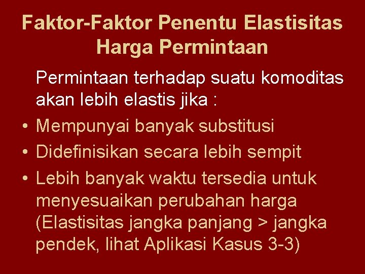 Faktor-Faktor Penentu Elastisitas Harga Permintaan terhadap suatu komoditas akan lebih elastis jika : •