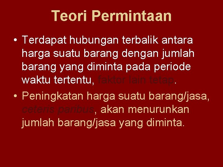 Teori Permintaan • Terdapat hubungan terbalik antara harga suatu barang dengan jumlah barang yang