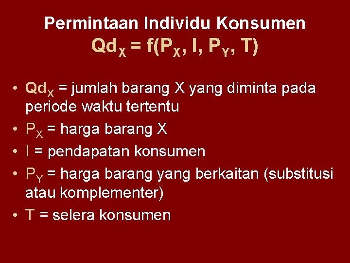Permintaan Individu Konsumen Qd. X = f(PX, I, PY, T) • Qd. X =