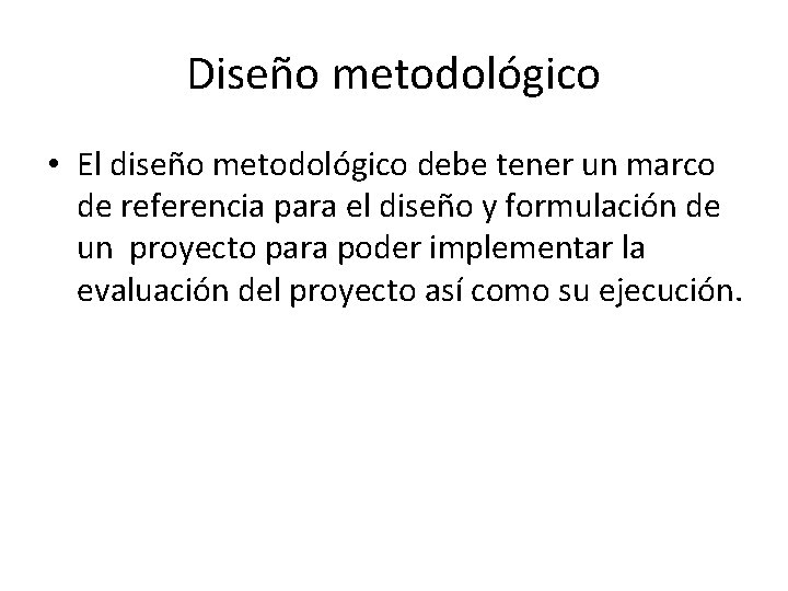 Diseño metodológico • El diseño metodológico debe tener un marco de referencia para el