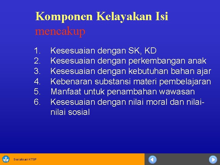 Komponen Kelayakan Isi mencakup 1. 2. 3. 4. 5. 6. Sosialisasi KTSP Kesesuaian dengan