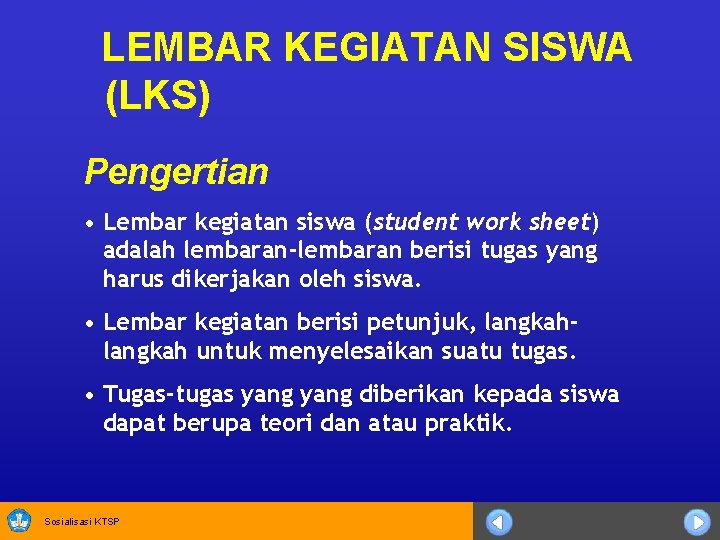 LEMBAR KEGIATAN SISWA (LKS) Pengertian • Lembar kegiatan siswa (student work sheet) adalah lembaran-lembaran