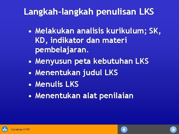 Langkah-langkah penulisan LKS • Melakukan analisis kurikulum; SK, KD, indikator dan materi pembelajaran. •