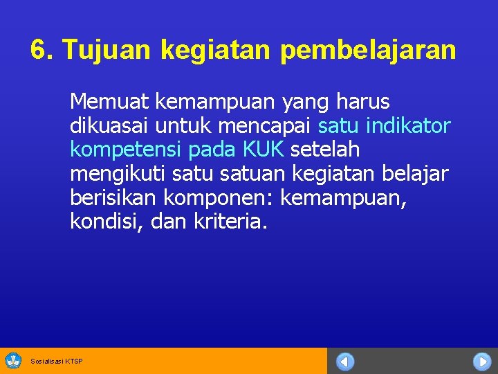 6. Tujuan kegiatan pembelajaran Memuat kemampuan yang harus dikuasai untuk mencapai satu indikator kompetensi