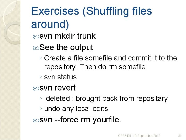 Exercises (Shuffling files around) svn mkdir trunk See the output ◦ Create a file