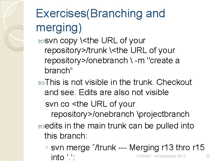 Exercises(Branching and merging) svn copy <the URL of your repository>/trunk <the URL of your