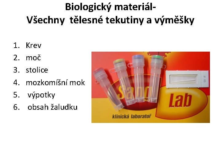Biologický materiál. Všechny tělesné tekutiny a výměšky 1. 2. 3. 4. 5. 6. Krev