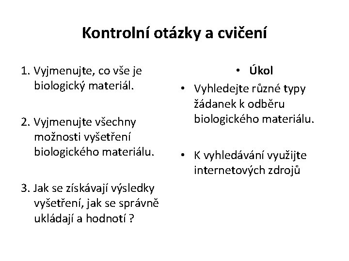 Kontrolní otázky a cvičení 1. Vyjmenujte, co vše je biologický materiál. 2. Vyjmenujte všechny