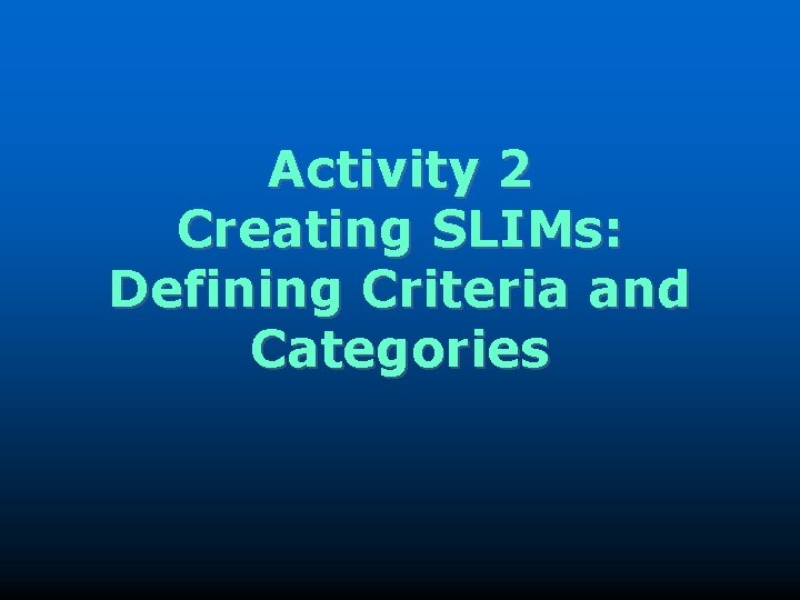 Activity 2 Creating SLIMs: Defining Criteria and Categories 