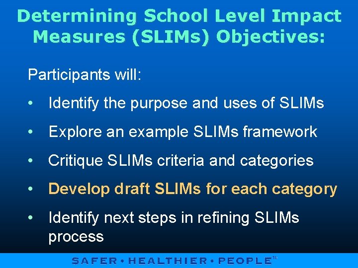 Determining School Level Impact Measures (SLIMs) Objectives: Participants will: • Identify the purpose and