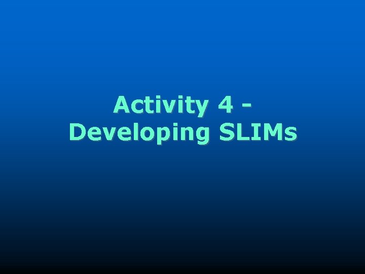 Activity 4 Developing SLIMs 