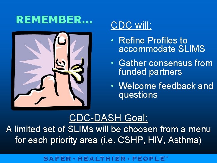 REMEMBER… CDC will: • Refine Profiles to accommodate SLIMS • Gather consensus from funded