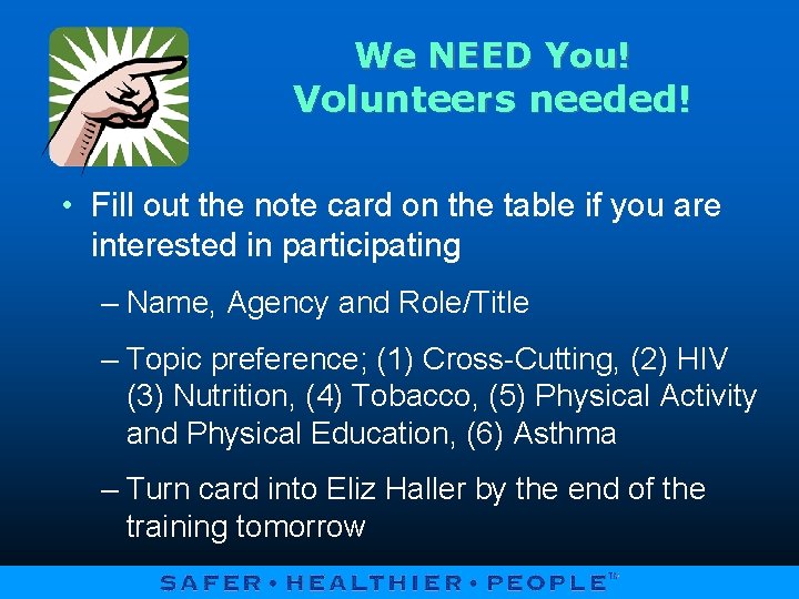 We NEED You! Volunteers needed! • Fill out the note card on the table