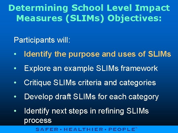 Determining School Level Impact Measures (SLIMs) Objectives: Participants will: • Identify the purpose and