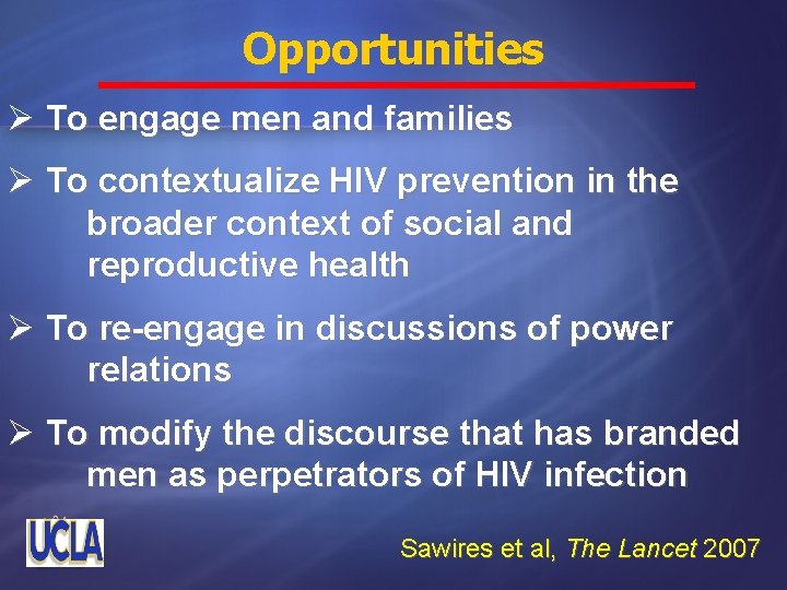 Opportunities Ø To engage men and families Ø To contextualize HIV prevention in the