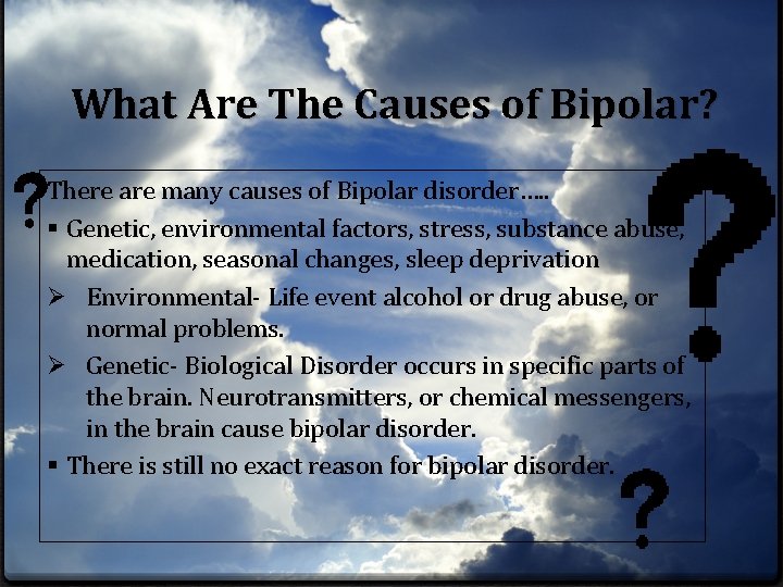 What Are The Causes of Bipolar? There are many causes of Bipolar disorder…. .