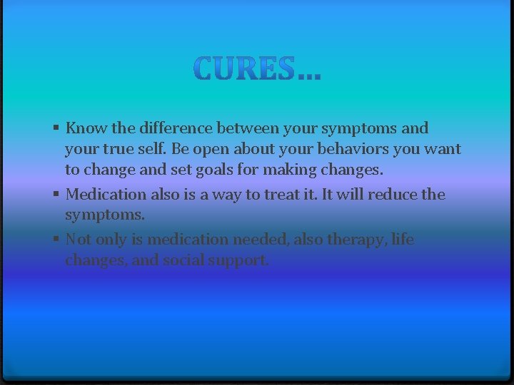 § Know the difference between your symptoms and your true self. Be open about