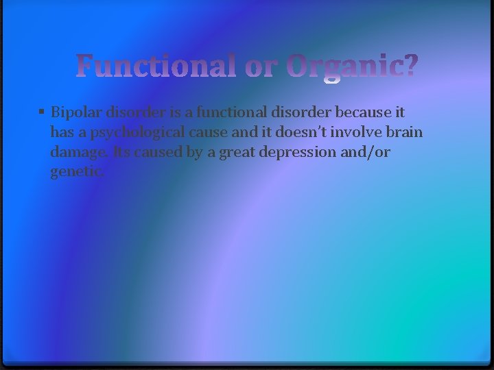 § Bipolar disorder is a functional disorder because it has a psychological cause and