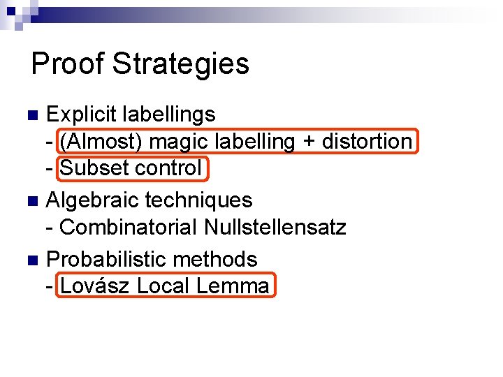 Proof Strategies Explicit labellings - (Almost) magic labelling + distortion - Subset control n