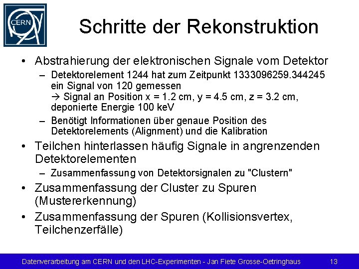 Schritte der Rekonstruktion • Abstrahierung der elektronischen Signale vom Detektor – Detektorelement 1244 hat