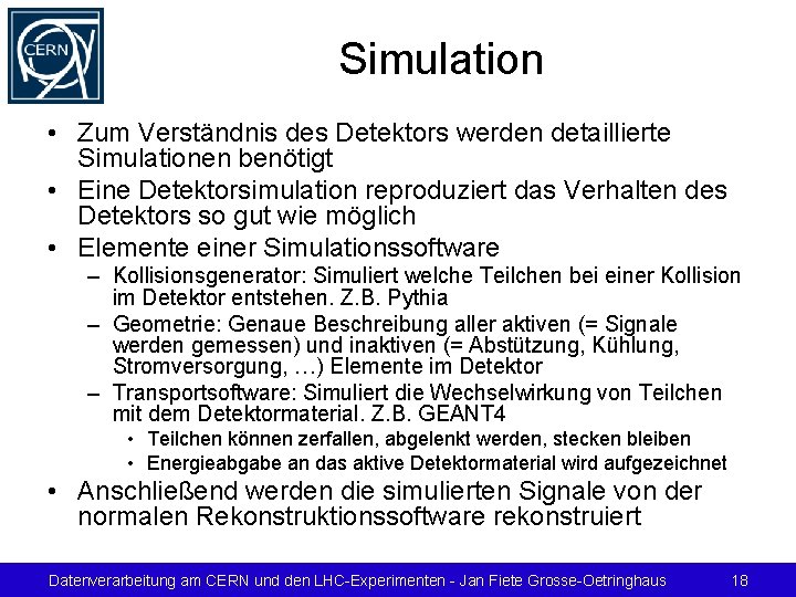 Simulation • Zum Verständnis des Detektors werden detaillierte Simulationen benötigt • Eine Detektorsimulation reproduziert