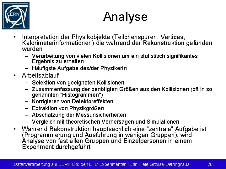 Analyse • Interpretation der Physikobjekte (Teilchenspuren, Vertices, Kalorimeterinformationen) die während der Rekonstruktion gefunden wurden