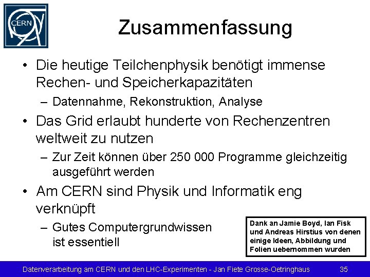 Zusammenfassung • Die heutige Teilchenphysik benötigt immense Rechen- und Speicherkapazitäten – Datennahme, Rekonstruktion, Analyse