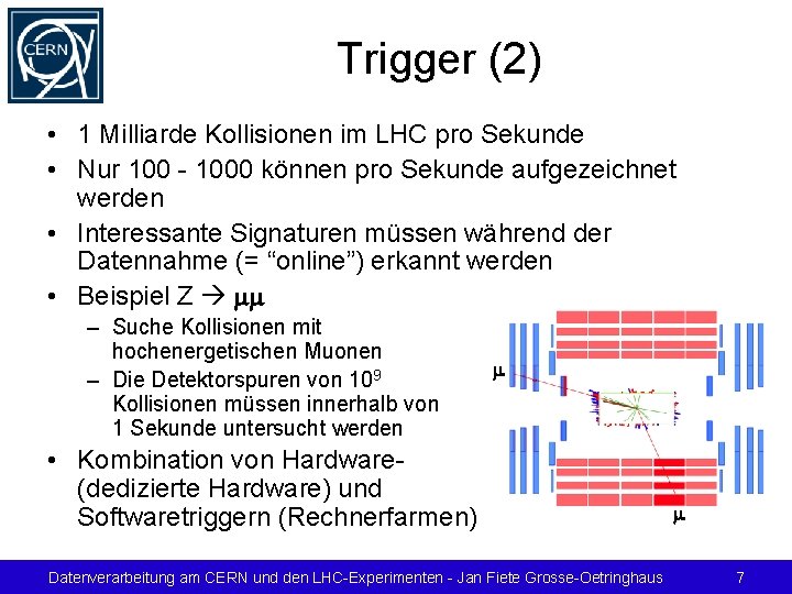 Trigger (2) • 1 Milliarde Kollisionen im LHC pro Sekunde • Nur 100 -