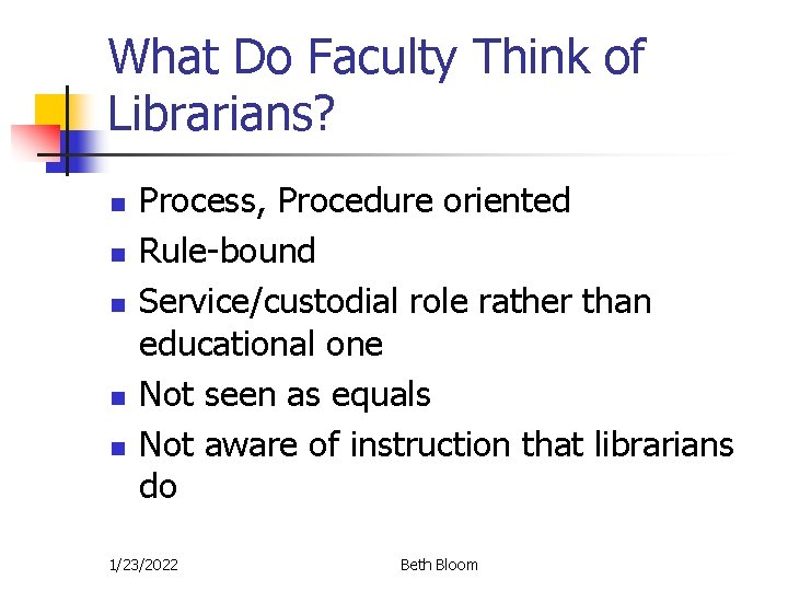 What Do Faculty Think of Librarians? n n n Process, Procedure oriented Rule-bound Service/custodial What Do Faculty Think of Librarians? n n n Process, Procedure oriented Rule-bound Service/custodial