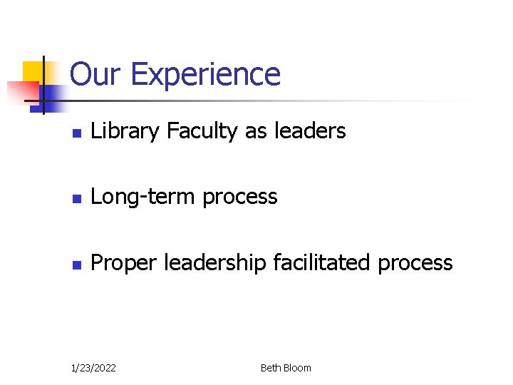 Our Experience n Library Faculty as leaders n Long-term process n Proper leadership facilitated Our Experience n Library Faculty as leaders n Long-term process n Proper leadership facilitated