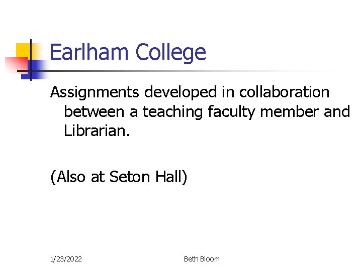Earlham College Assignments developed in collaboration between a teaching faculty member and Librarian. (Also Earlham College Assignments developed in collaboration between a teaching faculty member and Librarian. (Also