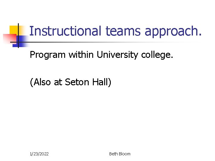Instructional teams approach. Program within University college. (Also at Seton Hall) 1/23/2022 Beth Bloom Instructional teams approach. Program within University college. (Also at Seton Hall) 1/23/2022 Beth Bloom