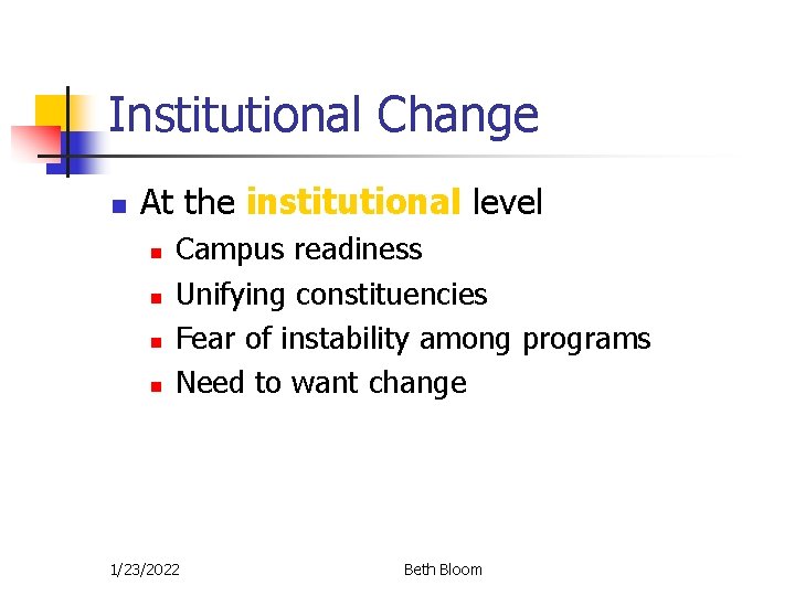 Institutional Change n At the institutional level n n Campus readiness Unifying constituencies Fear Institutional Change n At the institutional level n n Campus readiness Unifying constituencies Fear