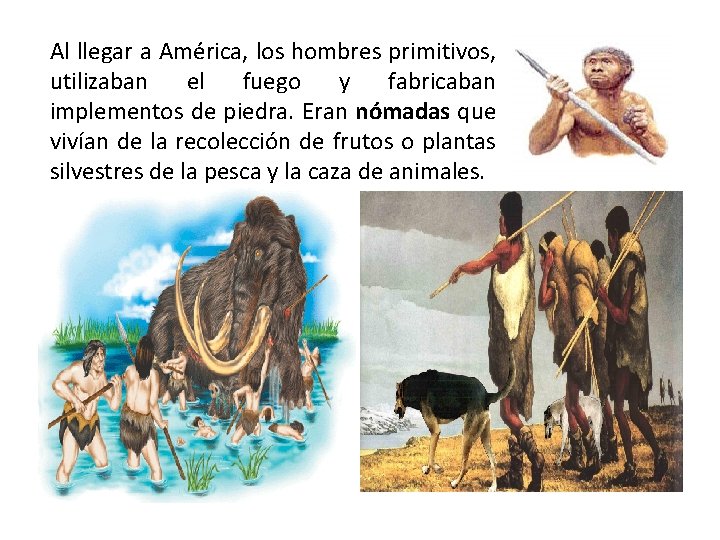 Al llegar a América, los hombres primitivos, utilizaban el fuego y fabricaban implementos de