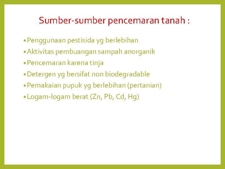 Sumber-sumber pencemaran tanah : • Penggunaan pestisida yg berlebihan • Aktivitas pembuangan sampah anorganik