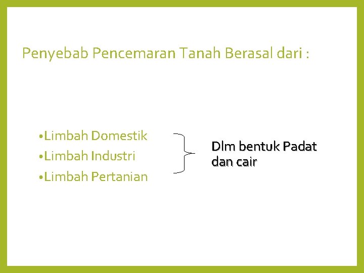 Penyebab Pencemaran Tanah Berasal dari : • Limbah Domestik • Limbah Industri • Limbah