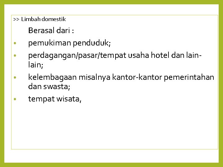 >> Limbah domestik • • Berasal dari : pemukiman penduduk; perdagangan/pasar/tempat usaha hotel dan