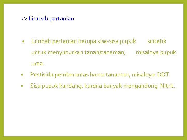 >> Limbah pertanian • Limbah pertanian berupa sisa-sisa pupuk untuk menyuburkan tanah/tanaman, sintetik misalnya