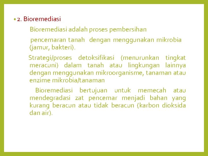  • 2. Bioremediasi adalah proses pembersihan pencemaran tanah dengan menggunakan mikrobia (jamur, bakteri).