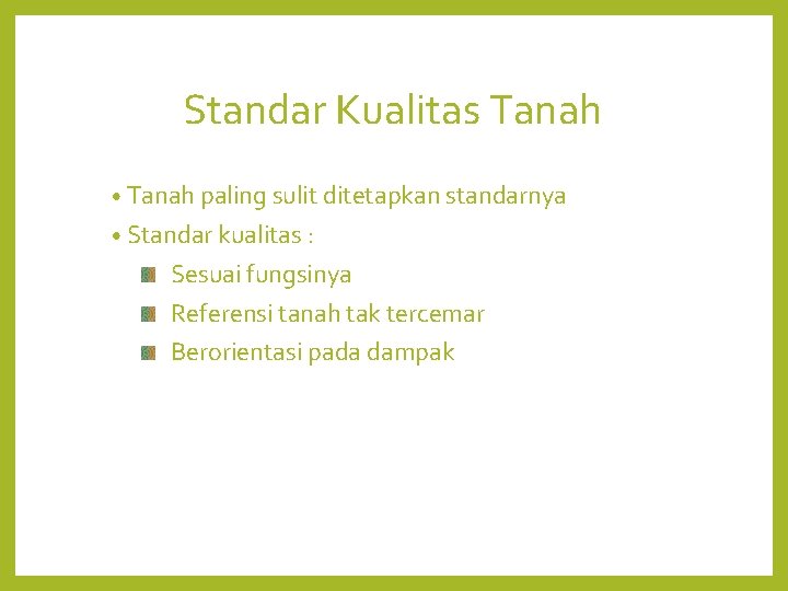 Standar Kualitas Tanah • Tanah paling sulit ditetapkan standarnya • Standar kualitas : Sesuai