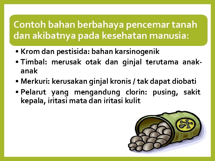 Contoh bahan berbahaya pencemar tanah dan akibatnya pada kesehatan manusia: • Krom dan pestisida: