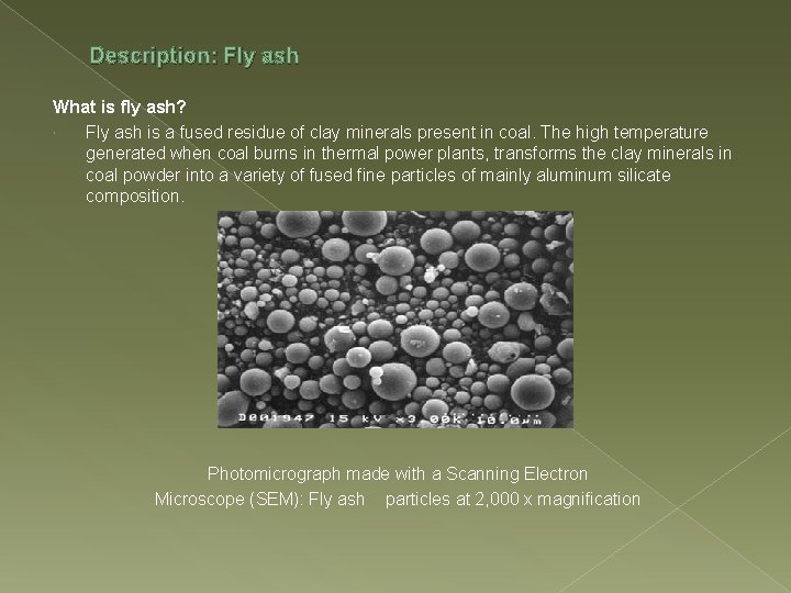 Description: Fly ash What is fly ash? Fly ash is a fused residue of