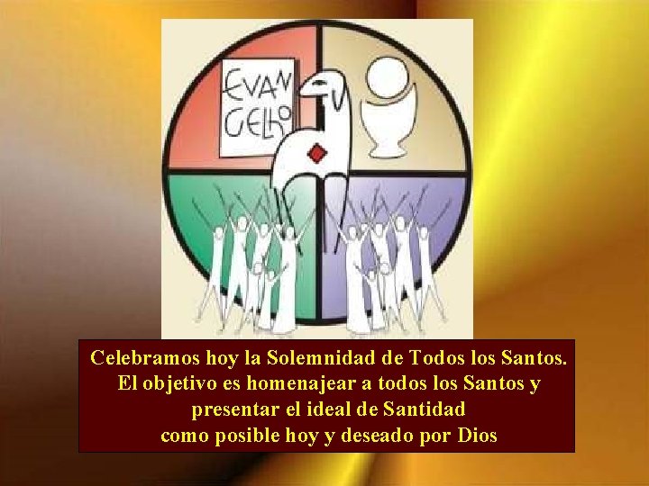 Celebramos hoy la Solemnidad de Todos los Santos. El objetivo es homenajear a todos