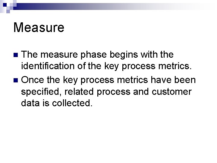 Measure The measure phase begins with the identification of the key process metrics. n