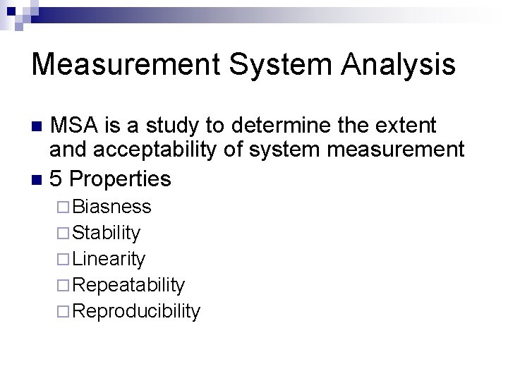 Measurement System Analysis MSA is a study to determine the extent and acceptability of