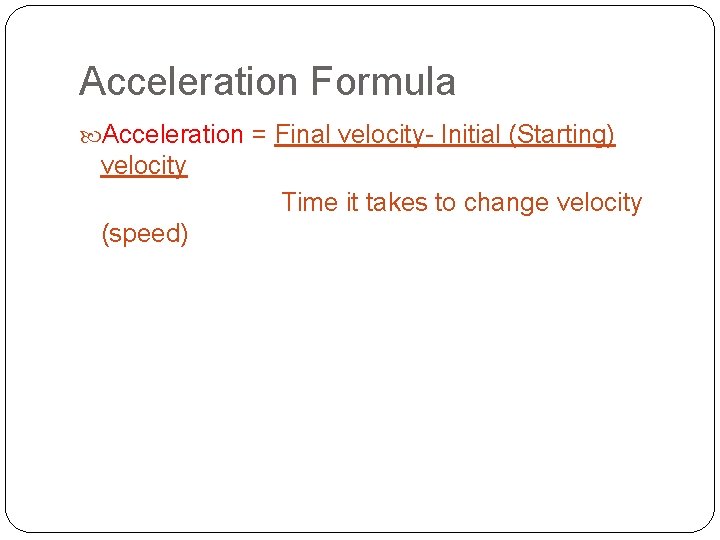 Acceleration Formula Acceleration = Final velocity- Initial (Starting) velocity Time it takes to change